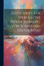 Zeitschrift Für Spekulative Physik Herausg. Von Schelling, Erster Band
