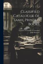 Classified Catalogue of Tamil Printed Books af Francisco FernÃ¡ndez Y GonzÃ¡lez