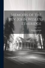 Memoirs of the Rev. John Wesley Etheridge af Thornley Smith