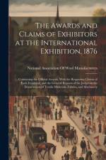 The Awards and Claims of Exhibitors at the International Exhibition, 1876