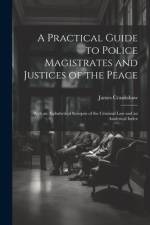 A Practical Guide to Police Magistrates and Justices of the Peace af James Crankshaw