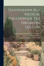Hahnemann As a Medical Philosopher, the Organon, Lecture af Johann Christoph Friedr Von Schiller