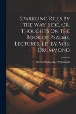Sparkling Rills by the Way-Side, Or, Thoughts On the Book of Psalms, Lectures, Ed. by Mrs. Drummond af David Thomas K Drummond