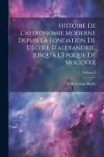 Histoire De L'astronomie Moderne Depuis La Fondation De L'école D'alexandrie, Jusqu'à L'èpoque De Mdccxxx; Volume 1 af Jean Sylvain Bailly