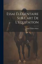 Essai Élémentaire Sur L'art De L'équitation af Louis Charles Pellier