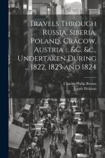 Travels Through Russia, Siberia, Poland, Cracow, Austria ... &c. &c., Undertaken During ... 1822, 1823 and 1824 af Charles Philip Brown
