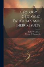 Geology. 1. Geologic Processes and Their Results af Rollin D Salisbury
