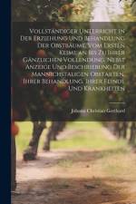Vollständiger Unterricht in Der Erziehung Und Behandlung Der Obstbäume, Vom Ersten Keime an Bis Zu Ihrer Gänzlichen Vollendung, Nebst Anzeige Und Beschriebung Der Mannichstaligen Obstarten, Ihrer Behandlung, Ihrer Feinde Und Krankheiten af Johann Christian Gotthard