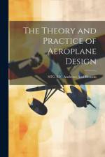 The Theory and Practice of Aeroplane Design af Stg S F Andrews and Benson