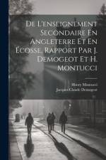 De L'enseignement Secondaire En Angleterre Et En Écosse, Rapport Par J. Demogeot Et H. Montucci af Jacques Claude Demogeot