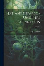 Die Anilinfarben Und Ihre Fabrikation; Volume 2 af Karl Heumann