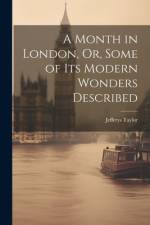 A Month in London, Or, Some of Its Modern Wonders Described af Jefferys Taylor