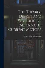 The Theory, Design and Working of Alternate-Current Motors af Llewelyn Birchall Atkinson