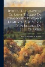 Histoire Du Chapitre De Saint-Thomas De Strasbourg Pendant Le Moyen Âge, Suivie D'un Recueil De Chartes af Charles Guillaume a Schmidt