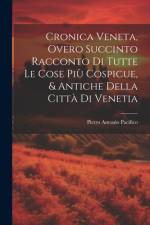 Cronica Veneta, Overo Succinto Racconto Di Tutte Le Cose Più Cospicue, & Antiche Della Città Di Venetia af Pietro Antonio Pacifico