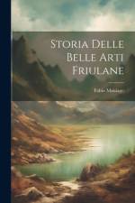 Storia Delle Belle Arti Friulane af Fabio Maniago