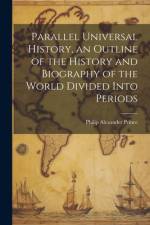 Parallel Universal History, an Outline of the History and Biography of the World Divided Into Periods af Philip Alexander Prince