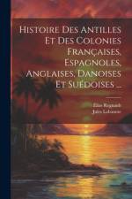 Histoire Des Antilles Et Des Colonies Françaises, Espagnoles, Anglaises, Danoises Et Suédoises ... af Ãlias Regnault