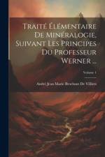 Traité Élémentaire De Minéralogie, Suivant Les Principes Du Professeur Werner ...; Volume 1 af AndrÃ© Jean Marie Brochant de Villiers