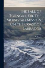 The Fall of Torngak, Or, the Moravian Mission On the Coast of Labrador af J W Davey