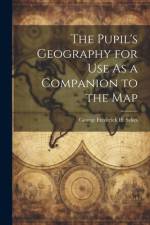 The Pupil's Geography for Use As a Companion to the Map af George Frederick H Sykes