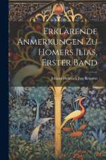 Erklärende Anmerkungen Zu Homers Ilias, Erster Band af Johann Heinrich Just KÃ¶ppen