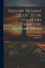 Histoire De Saint Léger ... Et De L'église Des Francs Au Septième Siècle af Jean Baptiste Pitra