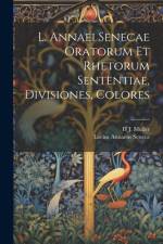 L. Annaei Senecae Oratorum Et Rhetorum Sententiae, Divisiones, Colores af Lucius Annaeus Seneca