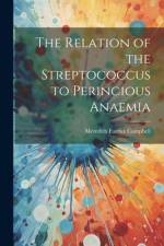 The Relation of the Streptococcus to Perincious Anaemia af Meredith Fairfax Campbell