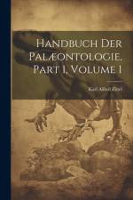 Handbuch Der Palæontologie, Part 1, volume 1 af Karl Alfred Zittel