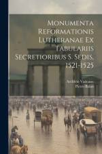 Monumenta Reformationis Lutheranae Ex Tabulariis Secretioribus S. Sedis, 1521-1525 af Pietro Balan