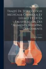 Traité De Toxicologie Médicale, Chimique Et Légale Et De La Falsification Des Aliments, Boissons, Condiments af C P Galtier