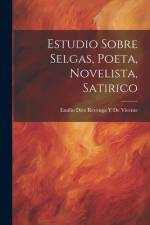 Estudio Sobre Selgas, Poeta, Novelista, Satirico af Emilio Diez Revenga y De Vicente