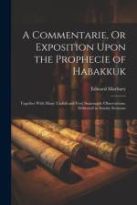 A Commentarie, Or Exposition Upon the Prophecie of Habakkuk af Edward Marbury