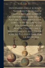 Dizionario Delle Scienze Naturali Nel Quale Si Tratta Metodicamente Dei Differenti Esseri Della Natura, Considerati O in Loro Stessi, Secondo Lo Stato Attuale Delle Nostre Cognizioni, O Relativamente All'utilità Che Ne Può Risultare Per La Medicina, ...