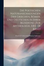 Die Poetischen Naturanschauungen Der Griechen, Römer, Und Deutschen in Ihrer Beziehung Zur Mythologie, ERSTER BAND af Friedrich Leberecht Wilhelm Schwartz