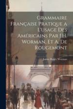 Grammaire Française Pratique a L'usage Des Américains Par J.H. Worman, Et A. De Rougemont af James Henry Worman