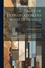 Traité De L'exploitation Des Mines De Houille; Ou, Exposition Comparative Des Méthodes Employées En Belgique, En France, En Allemagne Et En Angleterre, Pour L'arrachement Et L'extraction Des Minéraux Combustibles; Volume 1 af Ami ThÃ©odore Ponson