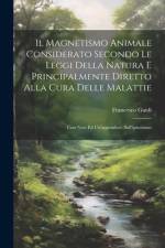 Il Magnetismo Animale Considerato Secondo Le Leggi Della Natura E Principalmente Diretto Alla Cura Delle Malattie af Francesco Guidi