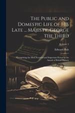 The Public and Domestic Life of His Late ... Majesty, George the Third af Edward Holt