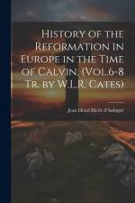 History of the Reformation in Europe in the Time of Calvin. (Vol.6-8 Tr. by W.L.R. Cates) af Jean Henri Merle d'AubignÃ©