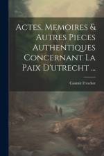 Actes, Memoires & Autres Pieces Authentiques Concernant La Paix D'utrecht ... af Casimir Freschot