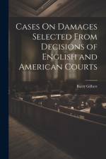 Cases On Damages Selected From Decisions of English and American Courts af Barry Gilbert