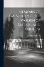 Memoirs of Eminently Pious Women of Britain and America af David Francis Bacon