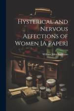 Hysterical and Nervous Affections of Women [A Paper] af William John Anderson