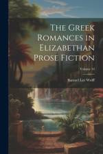The Greek Romances in Elizabethan Prose Fiction; Volume 10 af Samuel Lee Wolff