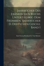 Jahrbücher Des Fränkischen Reichs Unter Ludwig Dem Frommen. (Jahrbücher D. Deutschen Gesch.). Band I af Karl Georg Bernhard E Von Simson