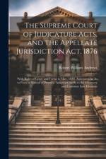 The Supreme Court of Judicature Acts, and the Appellate Jurisdiction Act, 1876 af Robert William Andrews