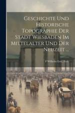 Geschichte Und Historische Topographie Der Stadt Wiesbaden Im Mittelalter Und Der Neuzeit ... af F Wilhelm Emil Roth