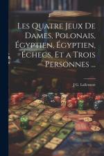Les Quatre Jeux De Dames, Polonais, Égyptien, Égyptien, Échecs, Et a Trois Personnes ... af J G Lallement